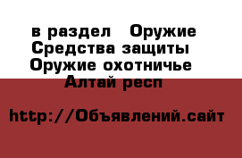  в раздел : Оружие. Средства защиты » Оружие охотничье . Алтай респ.